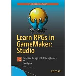 Learn Rpgs in Gamemaker: Studio: Build and Design Role Playing Games, Paperback - Ben Tyers imagine