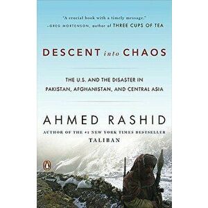 Descent Into Chaos: The U.S. and the Disaster in Pakistan, Afghanistan, and Central Asia, Paperback - Ahmed Rashid imagine