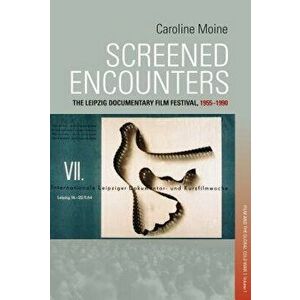 Screened Encounters: The Leipzig Documentary Film Festival, 1955-1990, Hardcover - Caroline Moine imagine