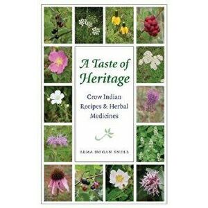 A Taste of Heritage: Crow Indian Recipes and Herbal Medicines, Paperback - Alma Hogan Snell imagine