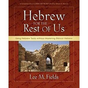 Hebrew for the Rest of Us: Using Hebrew Tools Without Mastering Biblical Hebrew, Paperback - Lee M. Fields imagine