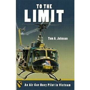 To the Limit: An Air Cav Huey Pilot in Vietnam, Hardcover - Tom A. Johnson imagine