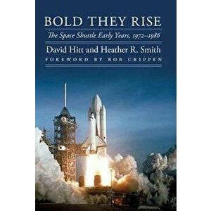 Bold They Rise: The Space Shuttle Early Years, 1972-1986, Hardcover - David Hitt imagine