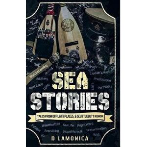 Sea Stories, Tales from Off Limit Places & Scuttlebutt Rumor, Paperback - D. Lamonica imagine