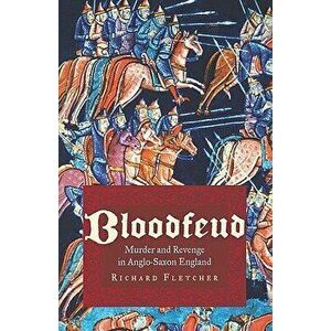 Bloodfeud: Murder and Revenge in Anglo-Saxon England, Paperback - Richard Fletcher imagine