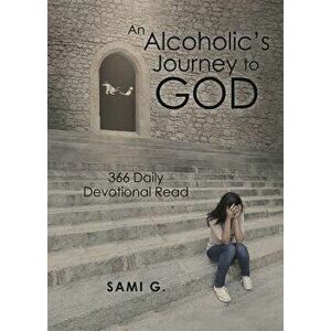 An Alcoholic's Journey to God: 366 Daily Devotional Read, Paperback - Sami G imagine