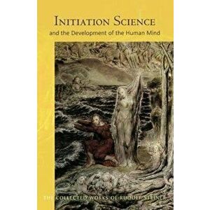 Initiation Science: And the Development of the Human Mind, Paperback - Rudolf Steiner imagine