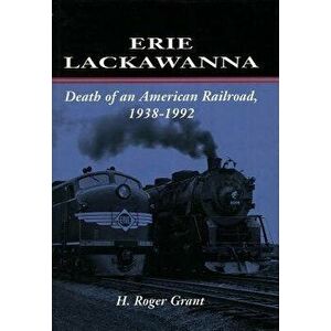 Erie Lackawanna: The Death of an American Railroad, 1938-1992, Paperback - H. Roger Grant imagine