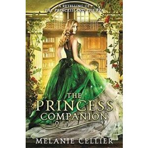 The Princess Companion: A Retelling of the Princess and the Pea, Paperback - Melanie Cellier imagine