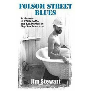 Folsom Street Blues: A Memoir of 1970s Soma and Leatherfolk in Gay San Francisco, Paperback - Jim Stewart imagine