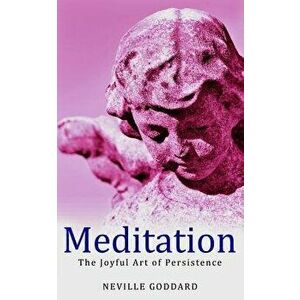 Meditation: The Joyful Art of Persistence, Paperback - Neville Goddard imagine
