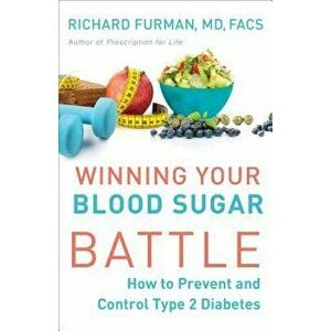 Winning Your Blood Sugar Battle: How to Prevent and Control Type 2 Diabetes, Paperback - Richard MD Furman Facs imagine