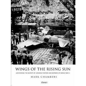Wings of the Rising Sun: Uncovering the Secrets of Japanese Fighters and Bombers of World War II, Hardcover - Mark Chambers imagine