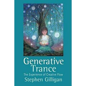 Generative Trance: The Experience of Creative Flow, Paperback - Stephen Gilligan imagine