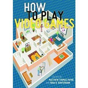 How to Play Video Games, Paperback - Matthew Thomas Payne imagine