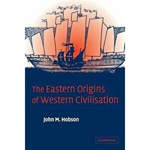 The Eastern Origins of Western Civilisation, Paperback - John M. Hobson imagine