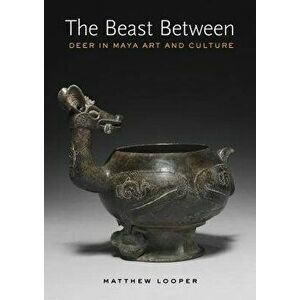 The Beast Between: Deer Imagery in Ancient Maya Art, Hardcover - Matthew G. Looper imagine