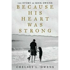 Because His Heart Was Strong: The Story of Rick Owens, Paperback - Chelsey L. Owens imagine