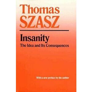 Insanity: The Idea and Its Consequences, Paperback - Thomas Szasz imagine