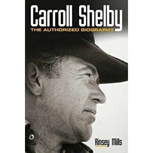 Carroll Shelby: The Authorized Biography, Paperback - Rinsey Mills imagine