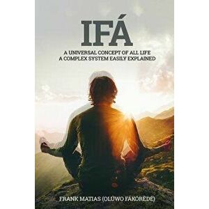 Ifá a Universal Concept of All Life a Complex System Easily Explained: True Ifá Sharing Thoughts to Forgive, to Grow and to Accomplish, Paperback - Jo imagine
