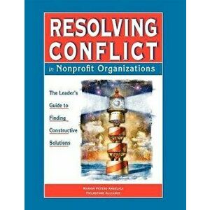 Resolving Conflict in Nonprofit Organizations: The Leaders Guide to Constructive Solutions, Paperback - Marion Peters Angelica imagine