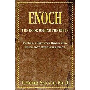Enoch: The Book Behind the Bible, Paperback - Ph. D. Timothy Sakach imagine