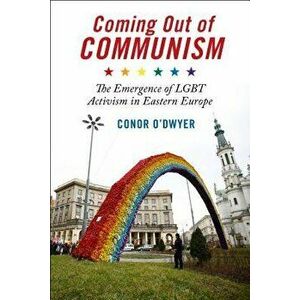 Coming Out of Communism: The Emergence of Lgbt Activism in Eastern Europe, Paperback - Conor O'Dwyer imagine