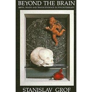 Beyond the Brain-Birth: Birth, Death, and Transcendence in Psychotherapy, Paperback - Stanislav Grof imagine