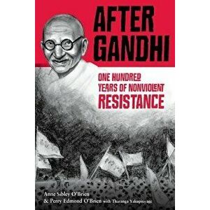 After Gandhi: One Hundred Years of Nonviolent Resistance - Anne Sibley O'Brien imagine