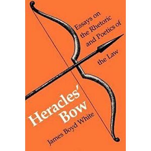 Heracles' Bow: Essays on the Rhetoric & Poetics of the Law, Paperback - James B. White imagine