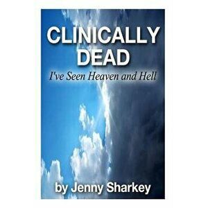 Clinically Dead: I've Seen Heaven and Hell, Paperback - Jenny Sharkey imagine