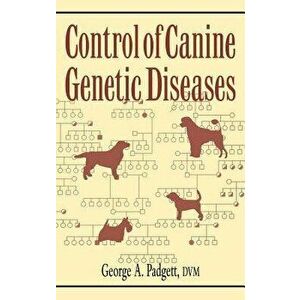 Control of Canine Genetic Diseases, Hardcover - George A. Padgett imagine