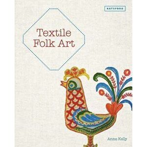 Textile Folk Art, Hardcover - Anne Kelly imagine
