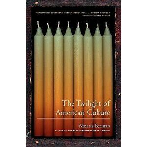 The Twilight of American Culture, Paperback - Morris Berman imagine