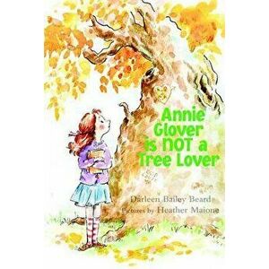 Annie Glover Is Not a Tree Lover, Hardcover - Darleen Bailey Beard imagine