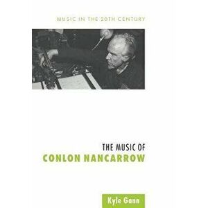 The Music of Conlon Nancarrow, Paperback - Kyle Gann imagine