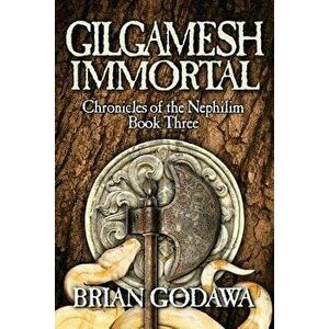 Gilgamesh Immortal, Paperback - Brian Godawa imagine