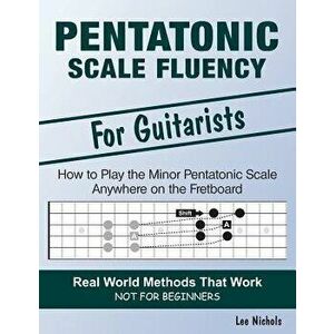 Pentatonic Scale Fluency: Learn How to Play the Minor Pentatonic Scale Effortlessly Anywhere on the Fretboard, Paperback - Lee Nichols imagine