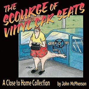 The Scourge of Vinyl Car Seats: A Close to Home Collection, Paperback - John McPherson imagine