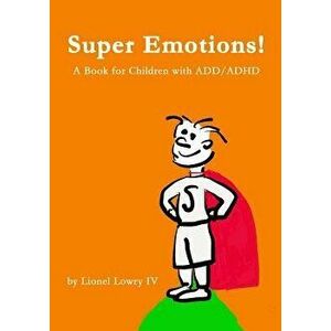 Super Emotions! a Book for Children with ADD/ADHD: Created Especially for Children, Emotional Age 2-8, Super Emotions! Teaches Kids How to Control The imagine