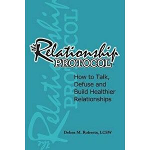 The Relationship Protocol: How to Talk, Defuse and Build Healthier Reationships, Paperback - Debra M. Roberts imagine