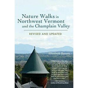 Nature Walks in Northwest Vermont and the Champlain Valley, Paperback - Elizabeth Bassett imagine