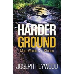 Harder Ground: More Woods Cop Stories, Paperback - Joseph Heywood imagine