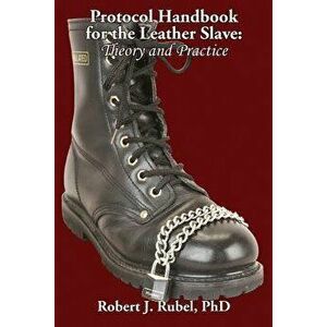 Protocol Handbook for the Leather Slave: Theory and Practice, Paperback - Robert J. Rubel imagine