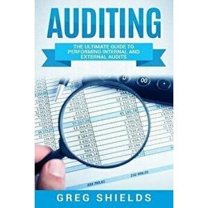 Auditing: The Ultimate Guide to Performing Internal and External Audits, Paperback - Greg Shields imagine