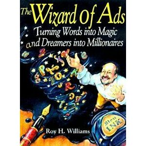 The Wizard of Ads: Turning Words Into Magic and Dreamers Into Millionaires, Paperback - Roy H. Williams imagine