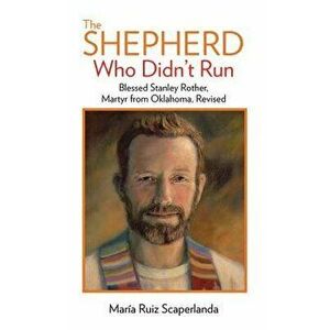 The Shepherd Who Didn't Run: Blessed Stanley Rother, Martyr from Oklahoma, Revised, Paperback - Maria Ruiz Scaperlanda imagine