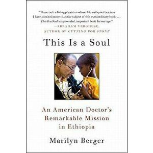 This Is a Soul: An American Doctor's Remarkable Mission in Ethiopia, Paperback - Marilyn Berger imagine