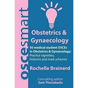 Oscesmart - 50 Medical Student Osces in Obstetrics & Gynaecology: Vignettes, Histories and Mark Schemes for Your Finals., Paperback - Dr Rochelle Brai imagine